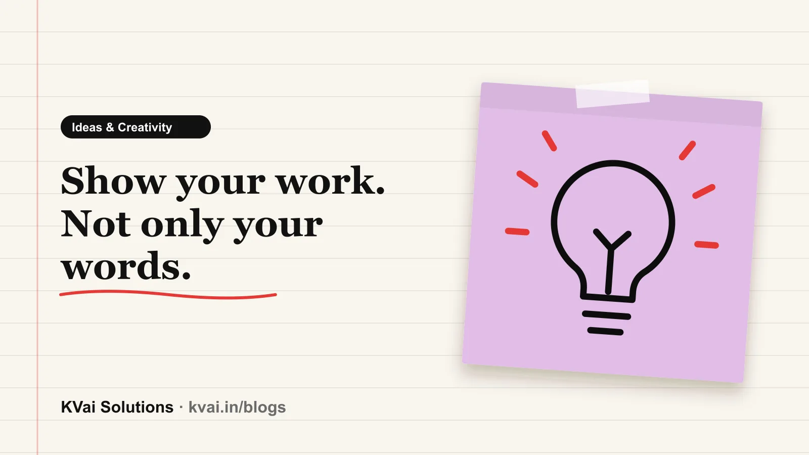 Show your work. Not only your words.: Ideas & Creativity guide by KVai Solutions